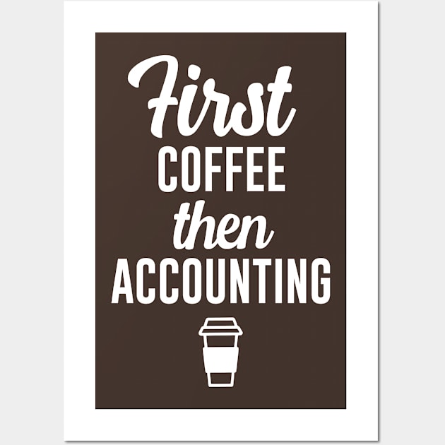 First Coffee Then Accounting Wall Art by teesumi